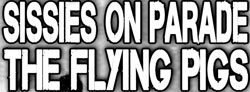 Sissies on parade + The flying pigs