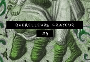 Querelleurs Frayeur #5